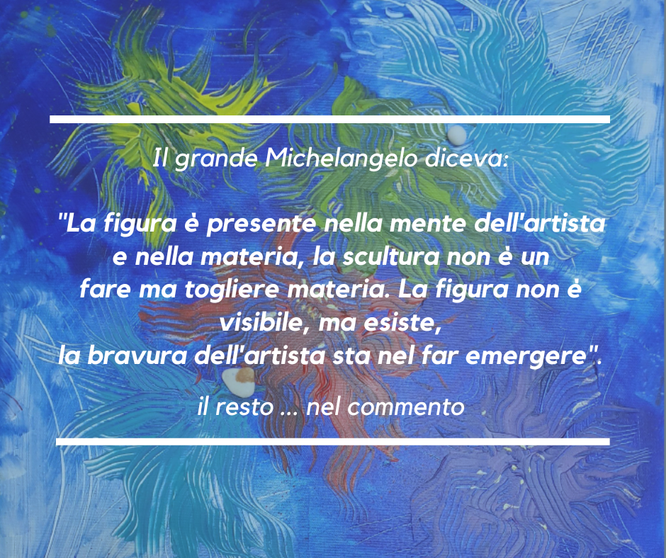 La figura è presente nella mente dell'artista e nella materia, la scultura non è un fare ma togliere materia. La figura non è visibile, ma esiste, la bravura dell'artista sta nel far emergere